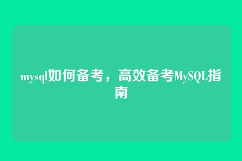 mysql如何备考，高效备考MySQL指南