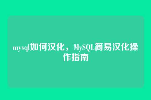 mysql如何汉化，MySQL简易汉化操作指南