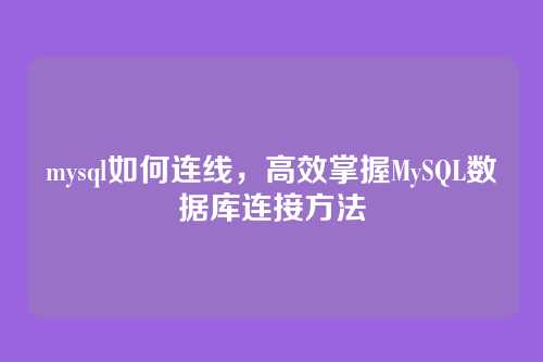mysql如何连线，高效掌握MySQL数据库连接方法