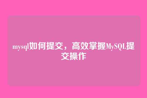 mysql如何提交，高效掌握MySQL提交操作