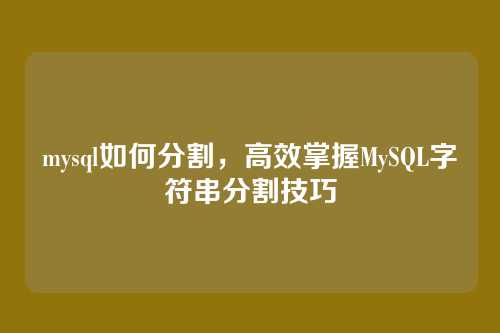 mysql如何分割，高效掌握MySQL字符串分割技巧