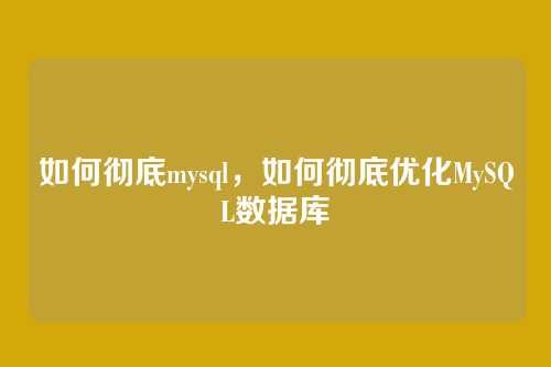如何彻底mysql，如何彻底优化MySQL数据库