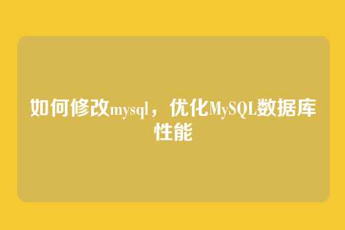 如何修改mysql，优化MySQL数据库性能