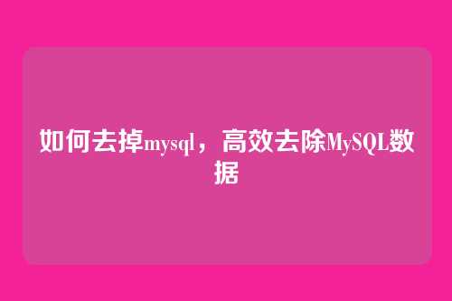 如何去掉mysql，高效去除MySQL数据
