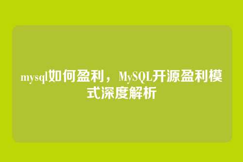 mysql如何盈利，MySQL开源盈利模式深度解析
