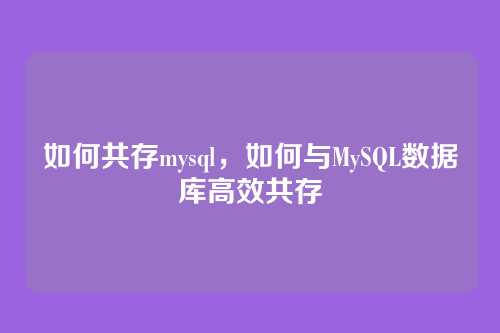 如何共存mysql，如何与MySQL数据库高效共存