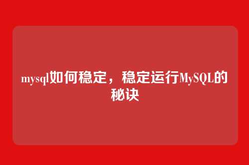 mysql如何稳定，稳定运行MySQL的秘诀