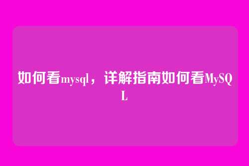 如何看mysql，详解指南如何看MySQL