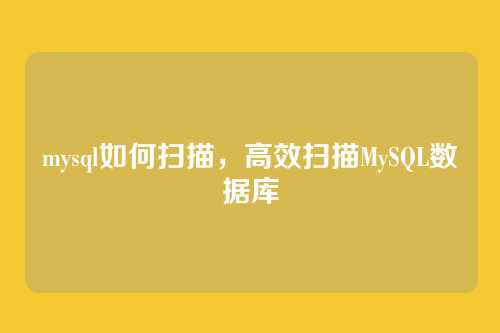 mysql如何扫描，高效扫描MySQL数据库