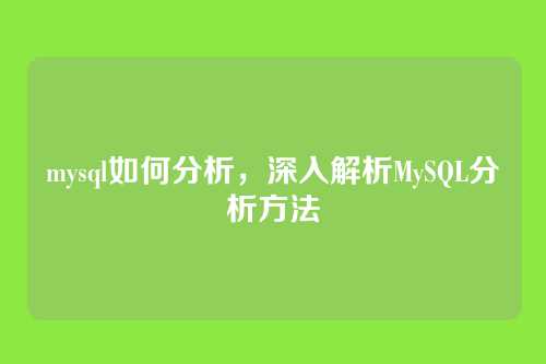 mysql如何分析，深入解析MySQL分析方法
