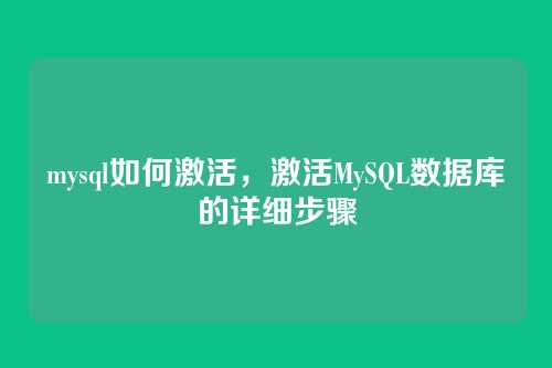 mysql如何激活，激活MySQL数据库的详细步骤