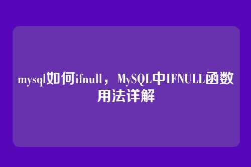 mysql如何ifnull，MySQL中IFNULL函数用法详解