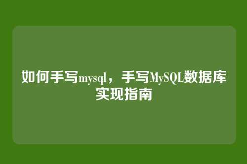 如何手写mysql，手写MySQL数据库实现指南