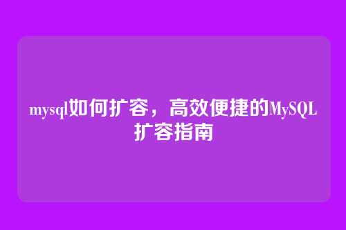mysql如何扩容，高效便捷的MySQL扩容指南