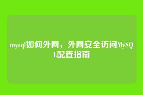 mysql如何外网，外网安全访问MySQL配置指南
