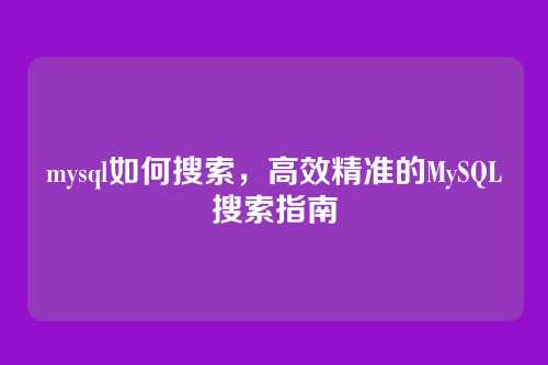 mysql如何搜索，高效精准的MySQL搜索指南