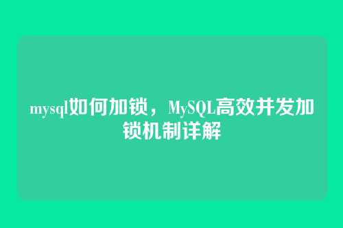 mysql如何加锁，MySQL高效并发加锁机制详解