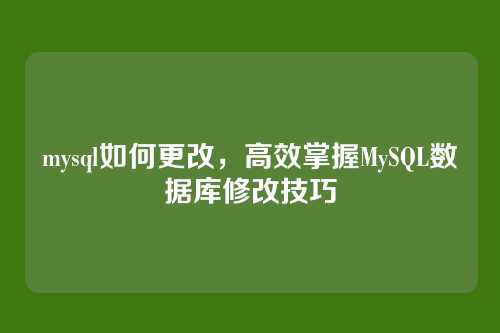 mysql如何更改，高效掌握MySQL数据库修改技巧