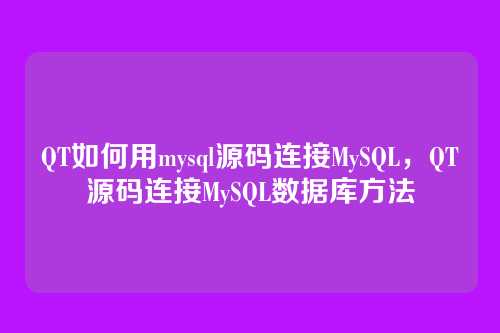 QT如何用mysql源码连接MySQL,QT源码连接MySQL数据库方法