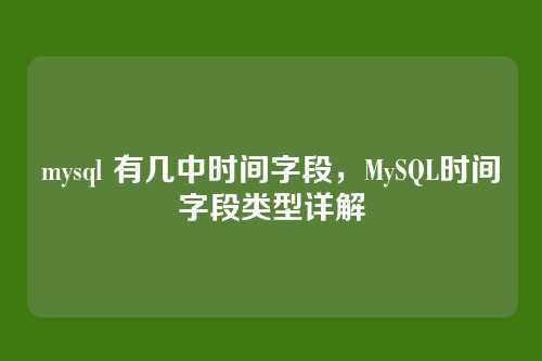 mysql 有几中时间字段，MySQL时间字段类型详解
