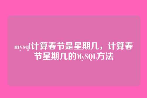 mysql计算春节是星期几,计算春节星期几的MySQL方法