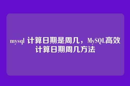 mysql 计算日期是周几,MySQL高效计算日期周几方法