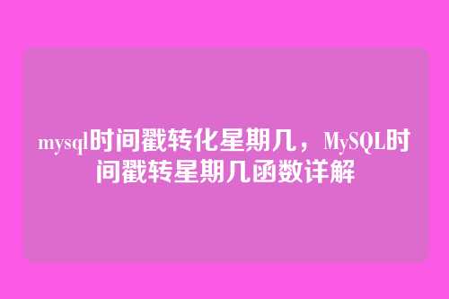mysql时间戳转化星期几,MySQL时间戳转星期几函数详解