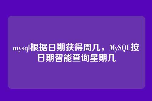 mysql根据日期获得周几，MySQL按日期智能查询星期几