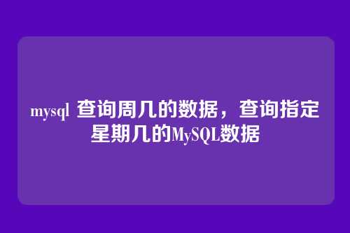 mysql 查询周几的数据,查询指定星期几的MySQL数据