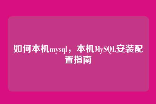 如何本机mysql,本机MySQL安装配置指南