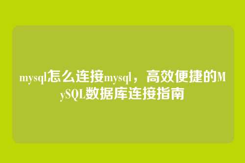 mysql怎么连接mysql,高效便捷的MySQL数据库连接指南
