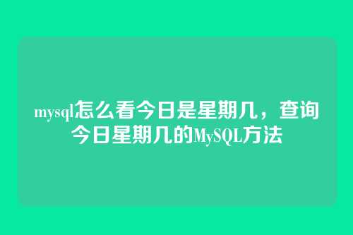 mysql怎么看今日是星期几,查询今日星期几的MySQL方法