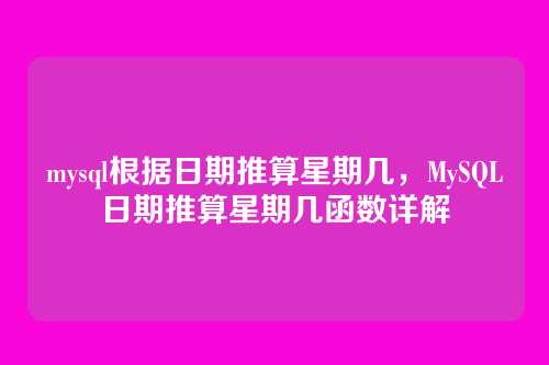mysql根据日期推算星期几,MySQL日期推算星期几函数详解