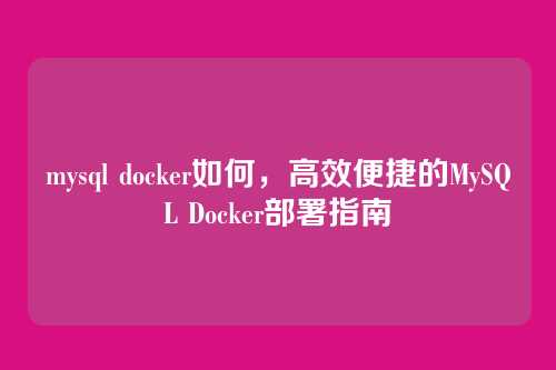 mysql docker如何,高效便捷的MySQL Docker部署指南