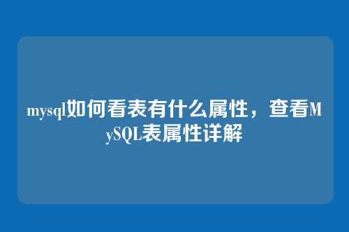 mysql如何看表有什么属性,查看MySQL表属性详解