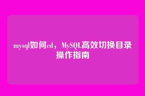 mysql如何cd,MySQL高效切换目录操作指南
