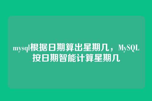 mysql根据日期算出星期几，MySQL按日期智能计算星期几