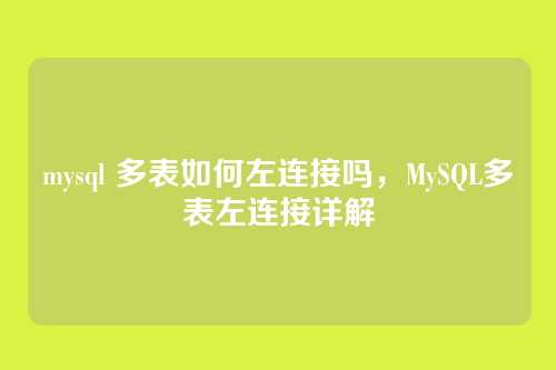 mysql 多表如何左连接吗,MySQL多表左连接详解