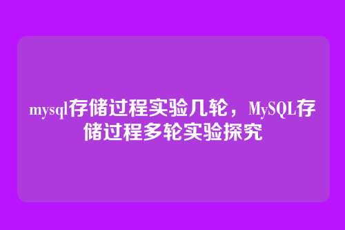 mysql存储过程实验几轮,MySQL存储过程多轮实验探究