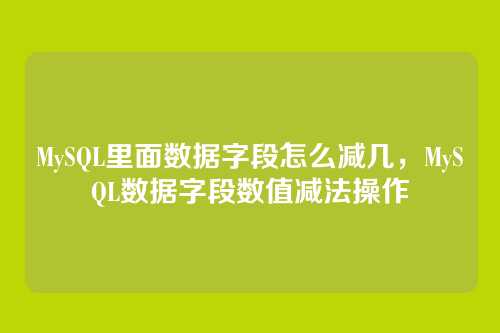 MySQL里面数据字段怎么减几,MySQL数据字段数值减法操作