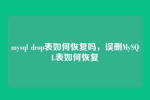 mysql drop表如何恢复吗,误删MySQL表如何恢复