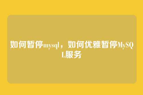 如何暂停mysql,如何优雅暂停MySQL服务