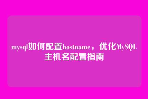 mysql如何配置hostname,优化MySQL主机名配置指南