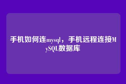 手机如何连mysql,手机远程连接MySQL数据库