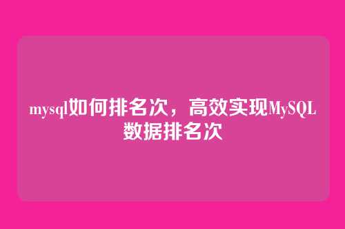 mysql如何排名次,高效实现MySQL数据排名次
