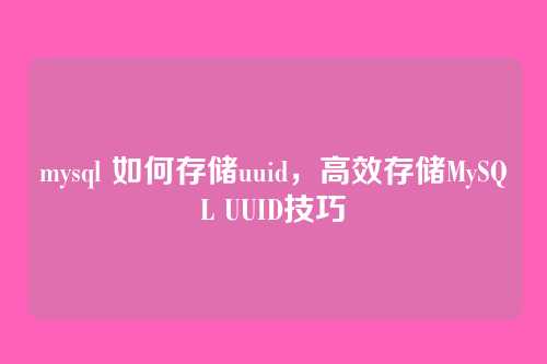 mysql 如何存储uuid,高效存储MySQL UUID技巧