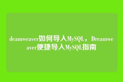 deamweaver如何导入MySQL,Dreamweaver便捷导入MySQL指南