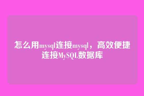 怎么用mysql连接mysql,高效便捷连接MySQL数据库