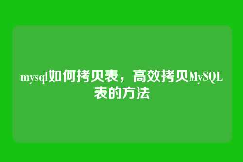 mysql如何拷贝表，高效拷贝MySQL表的方法