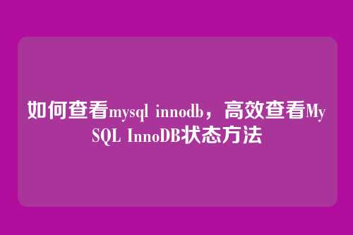 如何查看mysql innodb,高效查看MySQL InnoDB状态方法
